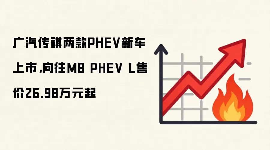 广汽传祺两款PHEV新车上市，向往M8 PHEV L售价26.98万元起