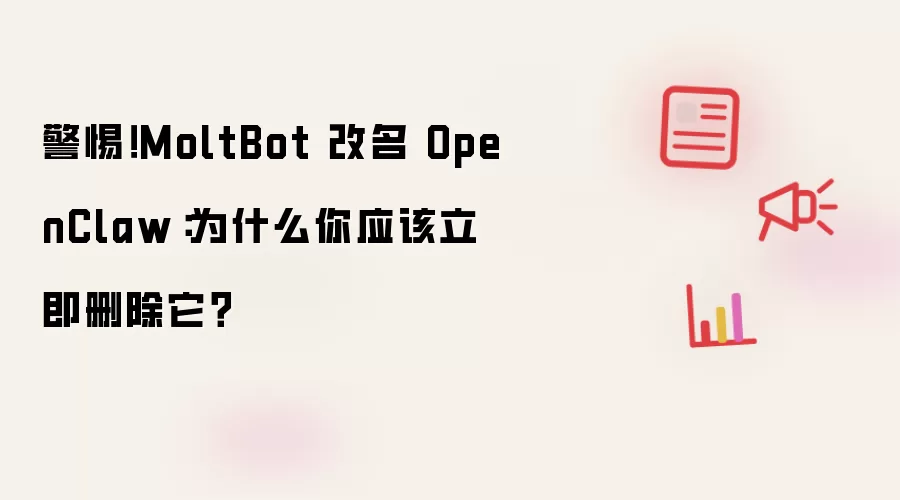 警惕！MoltBot 改名 OpenClaw：为什么你应该立即删除它？