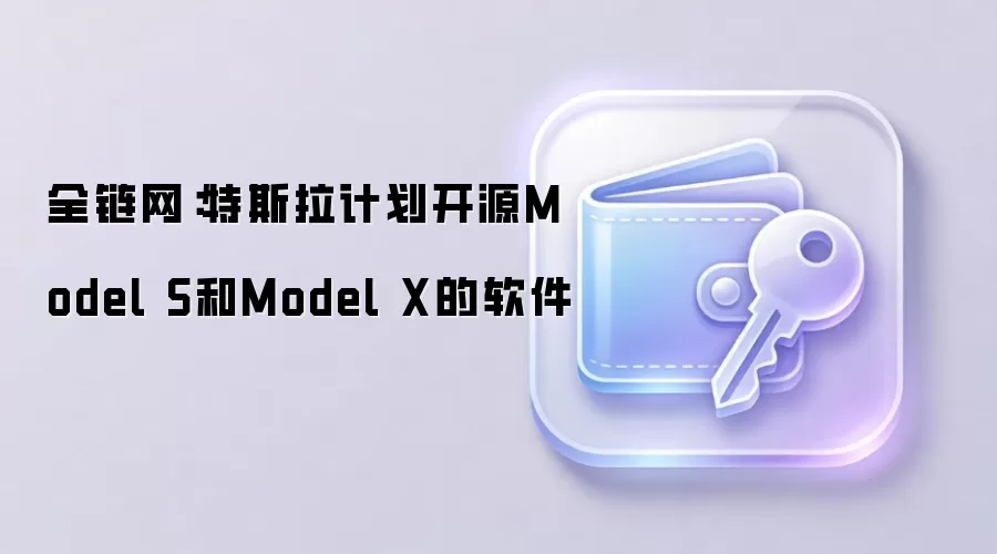 全链网：特斯拉计划开源Model S和Model X的软件