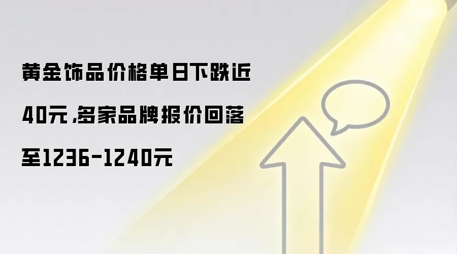 黄金饰品价格单日下跌近40元，多家品牌报价回落至1236-1240元