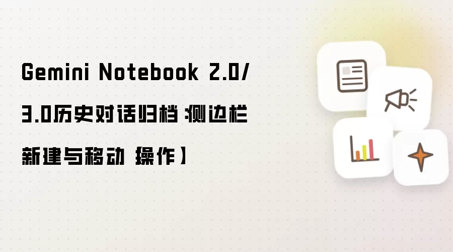 Gemini Notebook 2.0/3.0历史对话归档:侧边栏新建与移动【操作】
