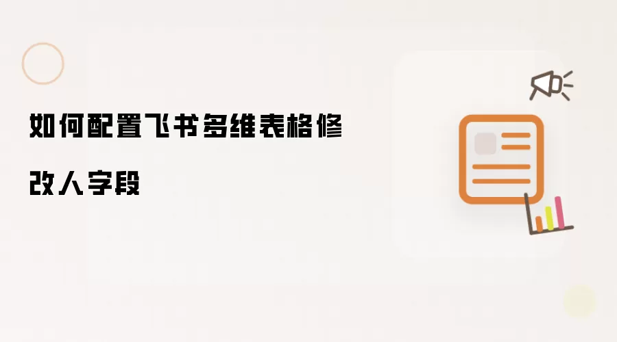 如何配置飞书多维表格修改人字段