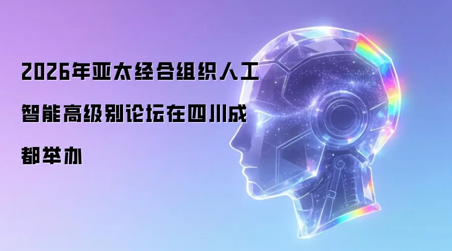 2026年亚太经合组织人工智能高级别论坛在四川成都举办