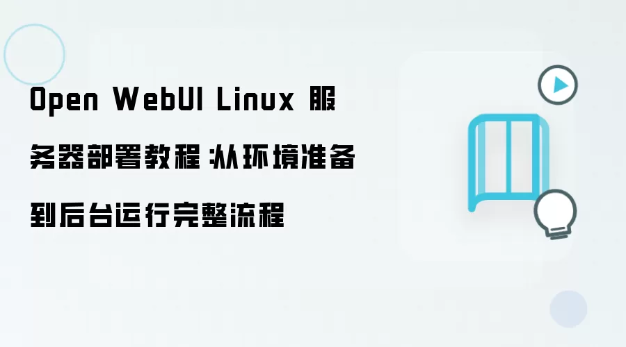 Open WebUI Linux 服务器部署教程：从环境准备到后台运行完整流程