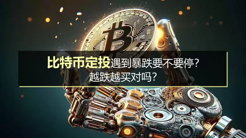 比特币定投遇到暴跌要不要停?越跌越买对吗?