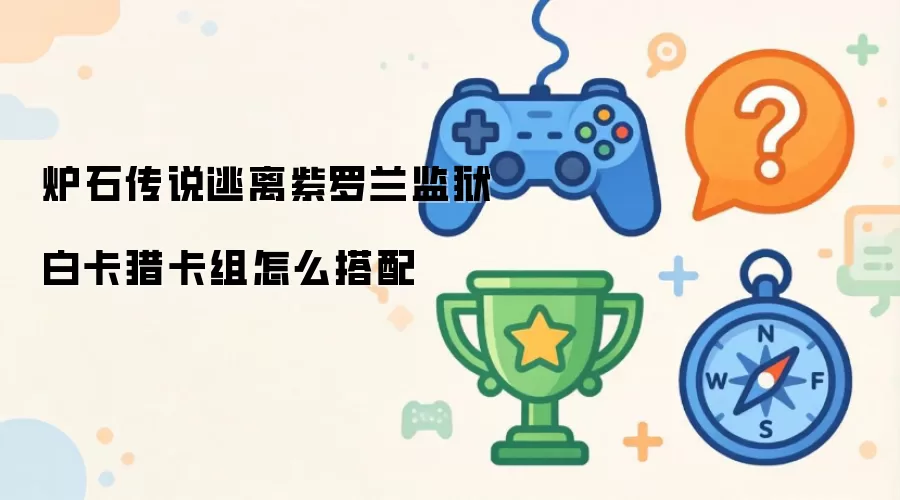 炉石传说逃离紫罗兰监狱白卡猎卡组怎么搭配