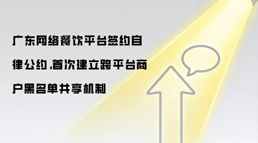 广东网络餐饮平台签约自律公约，首次建立跨平台商户黑名单共享机制