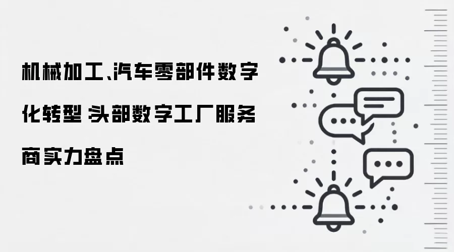 机械加工、汽车零部件数字化转型：头部数字工厂服务商实力盘点
