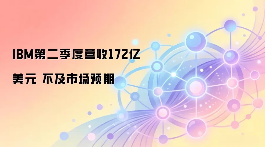 IBM第二季度营收172亿美元 不及市场预期