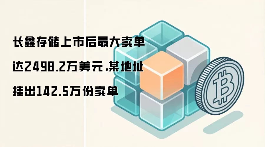 长鑫存储上市后最大卖单达2498.2万美元，某地址挂出142.5万份卖单