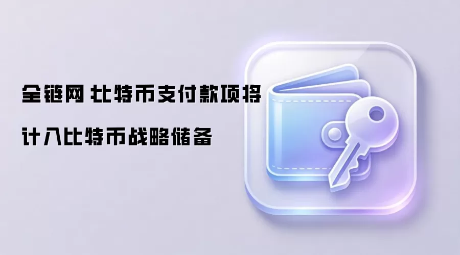 全链网：比特币支付款项将计入比特币战略储备
