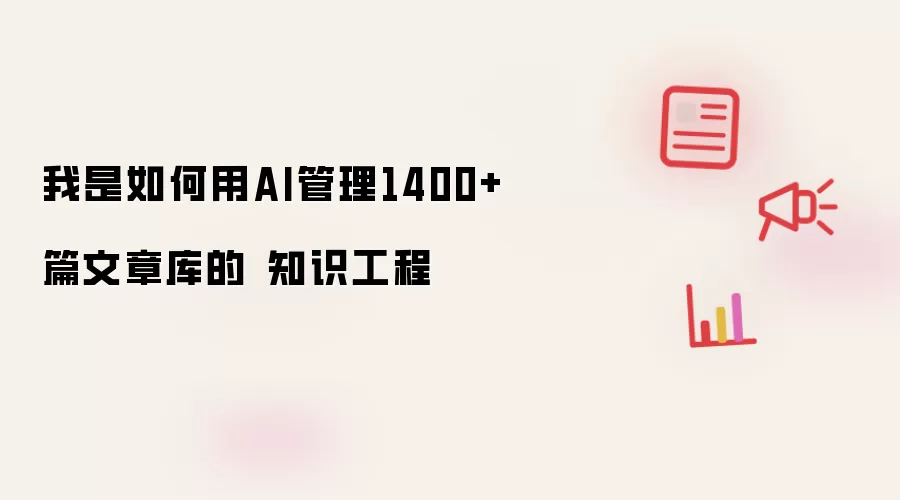 我是如何用AI管理1400+篇文章库的 · 知识工程