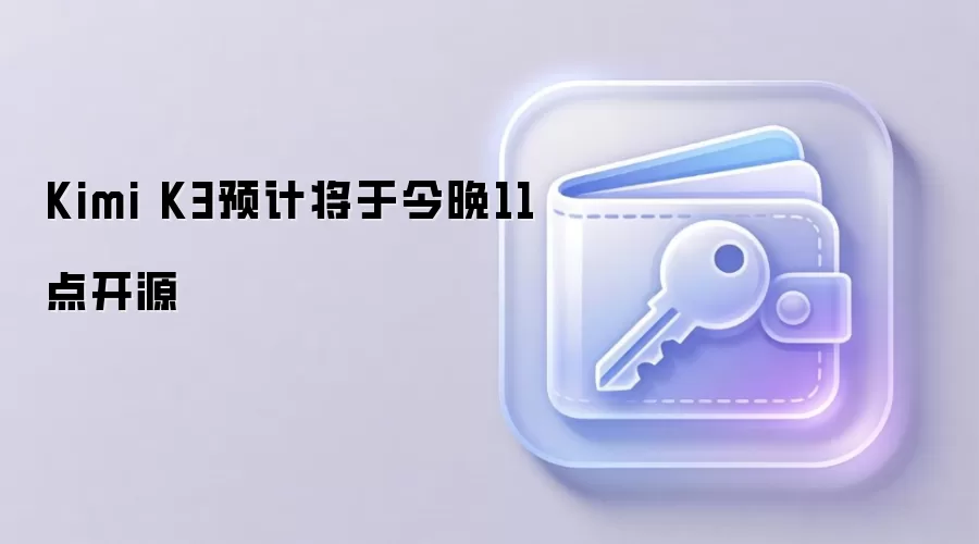 Kimi K3预计将于今晚11点开源