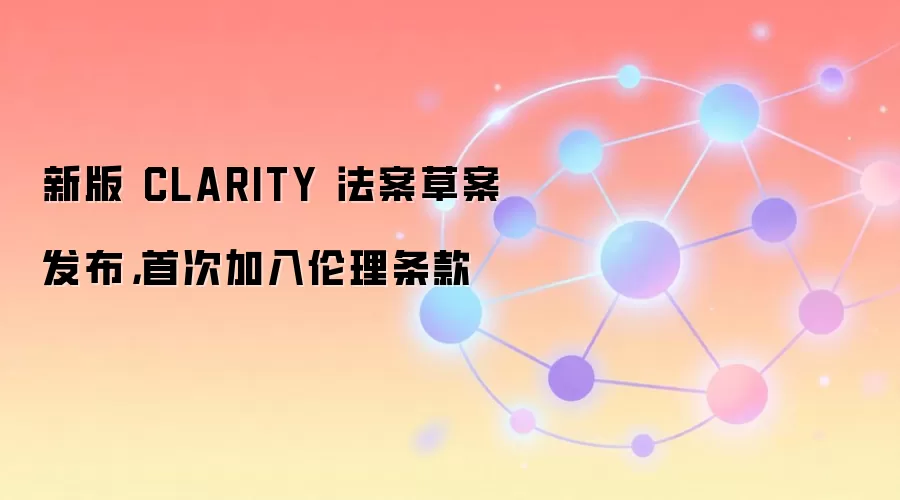 新版 CLARITY 法案草案发布，首次加入伦理条款