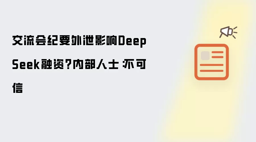 交流会纪要外泄影响DeepSeek融资?内部人士:不可信