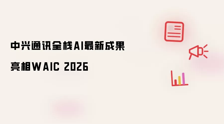 中兴通讯全栈AI最新成果亮相WAIC 2026