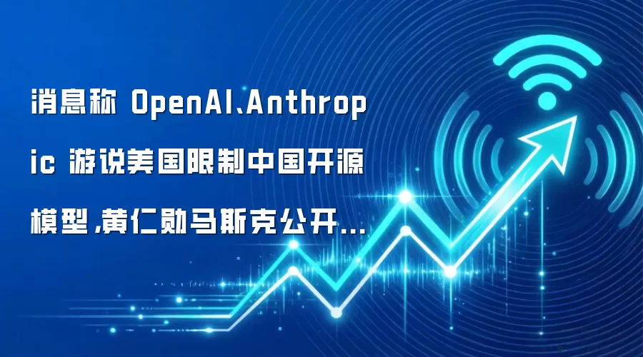 消息称 OpenAI、Anthropic 游说美国限制中国开源模型，黄仁勋马斯克公开反对