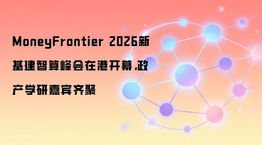 MoneyFrontier 2026新基建智算峰会在港开幕，政产学研嘉宾齐聚