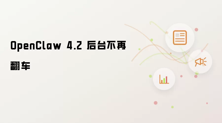 OpenClaw 4.2 后台不再翻车