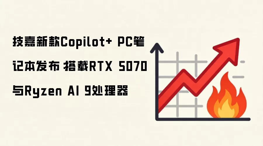 技嘉新款Copilot+ PC笔记本发布：搭载RTX 5070与Ryzen AI 9处理器