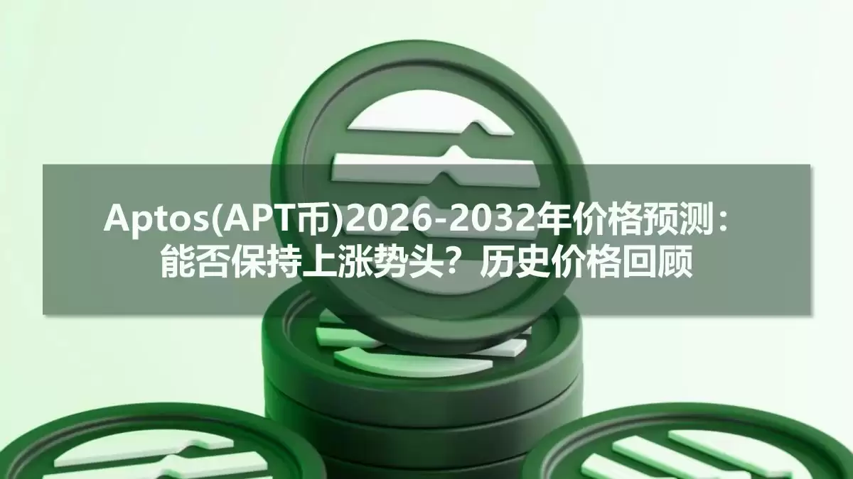 Aptos(APT币)2026-2032年价格预测:能否保持上涨势头？历史价格回顾