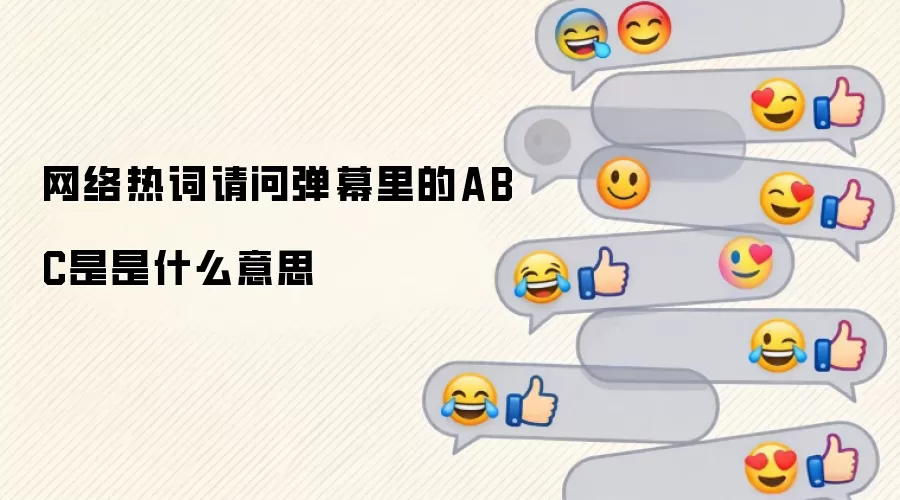 网络热词请问弹幕里的ABC是是什么意思