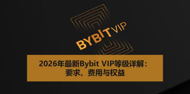 2026年最新Bybit VIP等级详解:要求、费用与权益