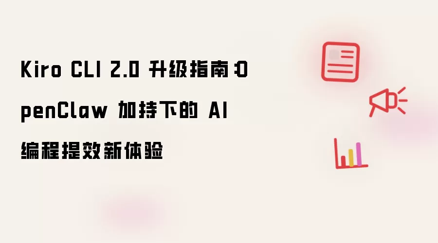 Kiro CLI 2.0 升级指南：OpenClaw 加持下的 AI 编程提效新体验