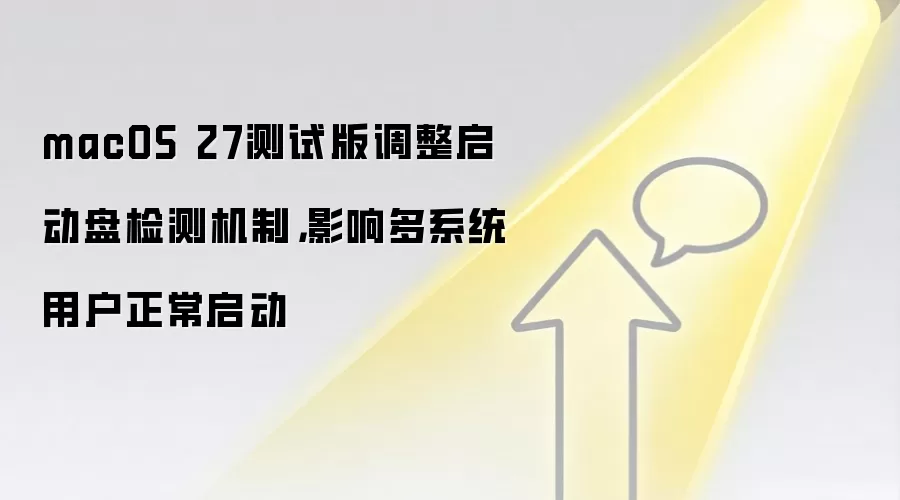 macOS 27测试版调整启动盘检测机制，影响多系统用户正常启动