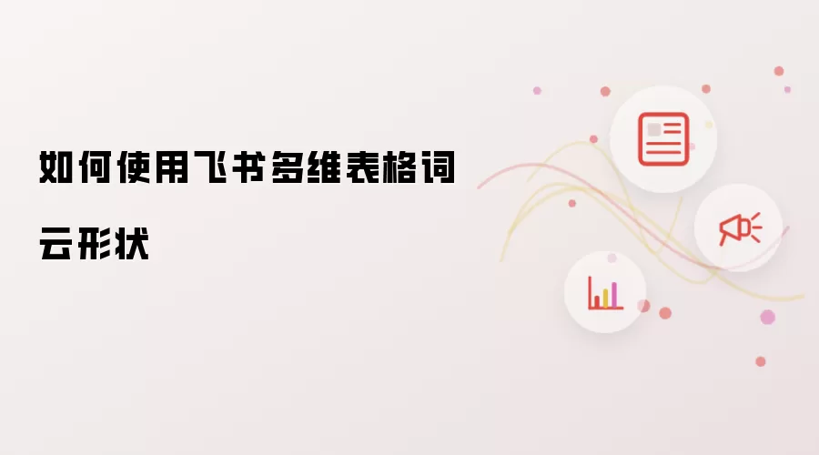 如何使用飞书多维表格词云形状