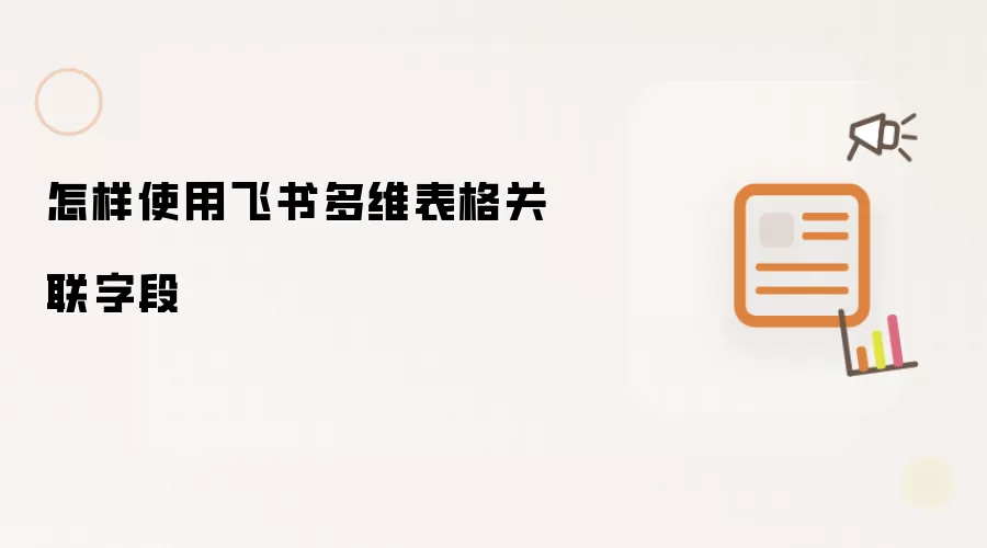 怎样使用飞书多维表格关联字段