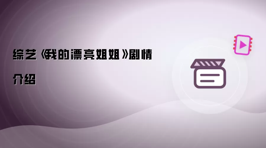综艺《我的漂亮姐姐》剧情介绍