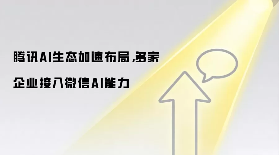 腾讯AI生态加速布局，多家企业接入微信AI能力