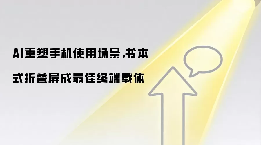 AI重塑手机使用场景，书本式折叠屏成最佳终端载体