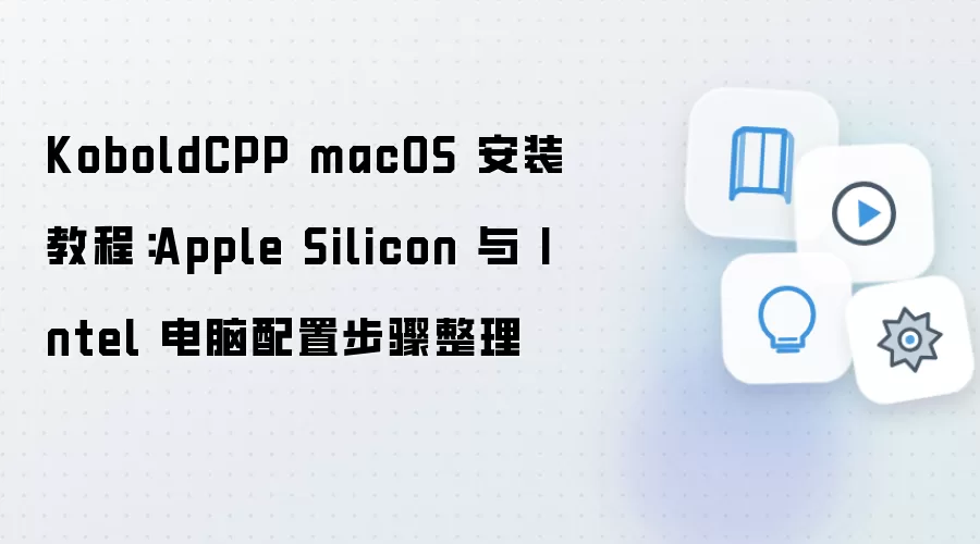 KoboldCPP macOS 安装教程：Apple Silicon 与 Intel 电脑配置步骤整理