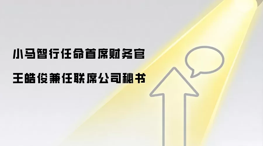 小马智行任命首席财务官王皓俊兼任联席公司秘书