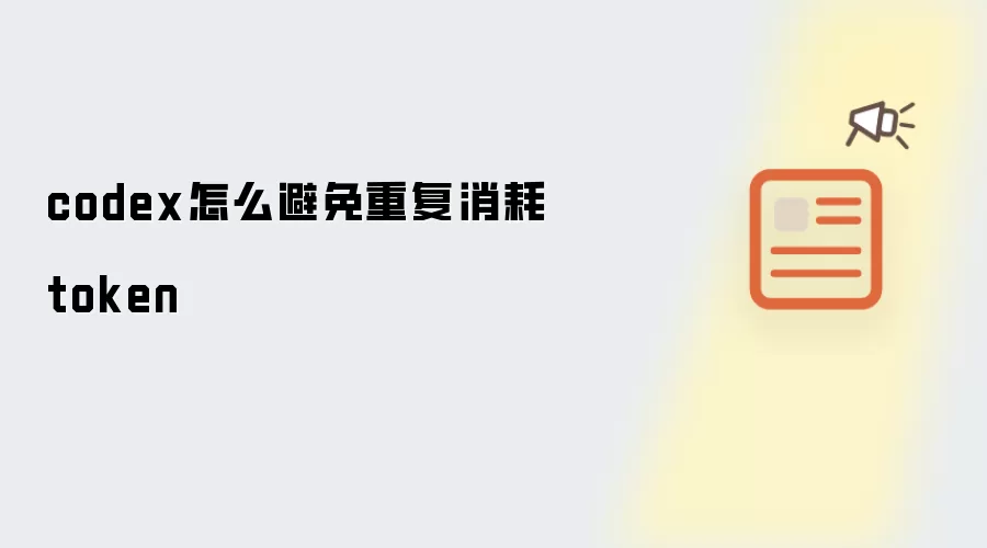 codex怎么避免重复消耗token