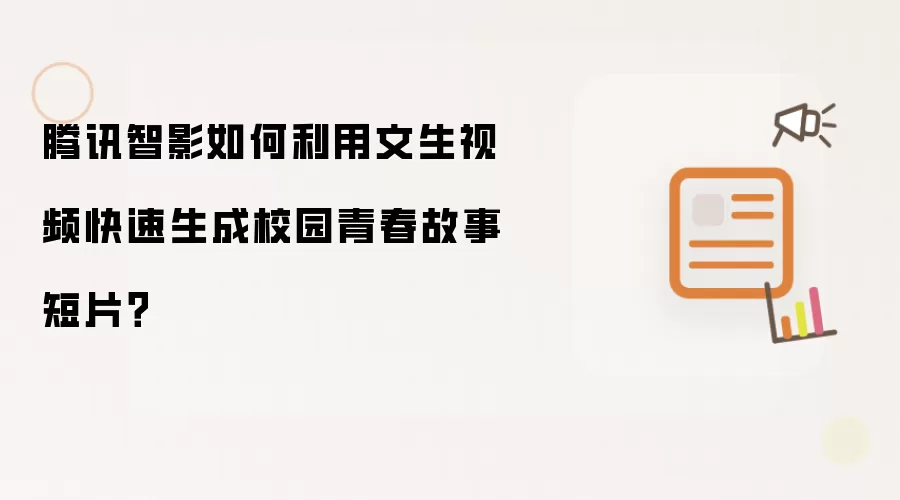 腾讯智影如何利用文生视频快速生成校园青春故事短片？