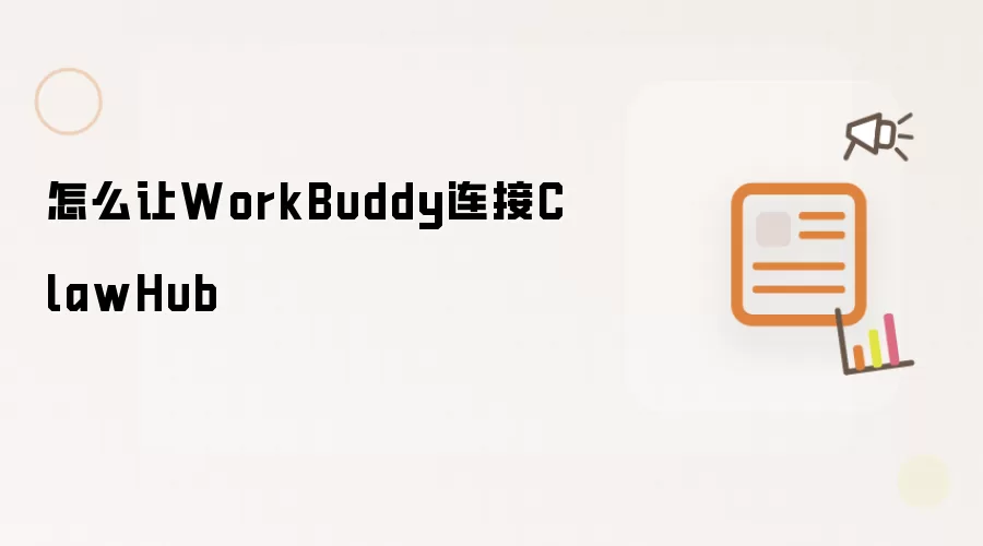 怎么让WorkBuddy连接ClawHub