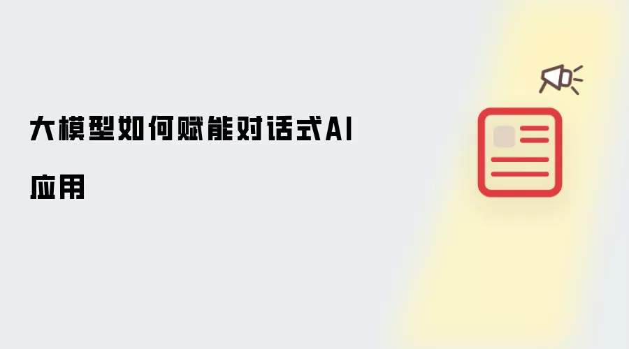 大模型如何赋能对话式AI应用