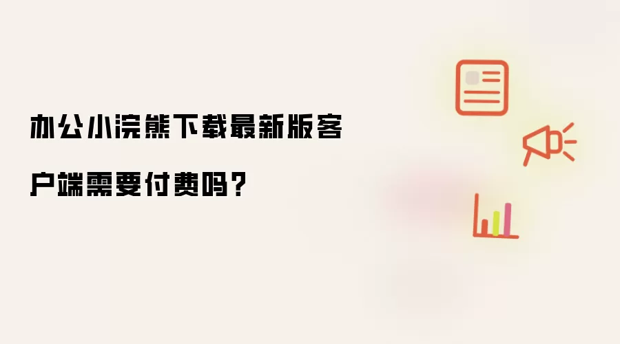 办公小浣熊下载最新版客户端需要付费吗？