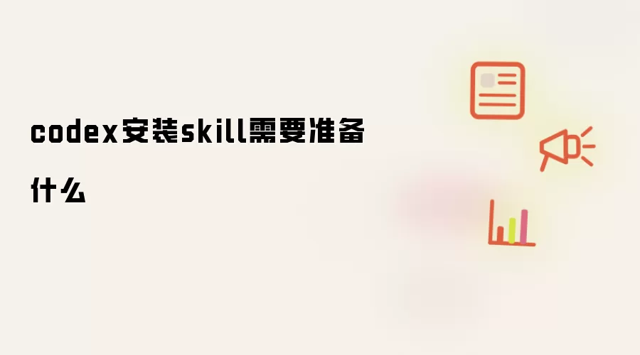 codex安装skill需要准备什么