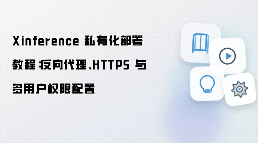 Xinference 私有化部署教程：反向袋里、HTTPS 与多用户权限配置
