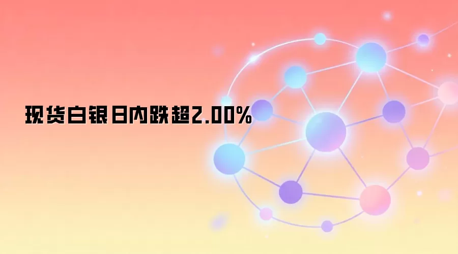 现货白银日内跌超2.00%