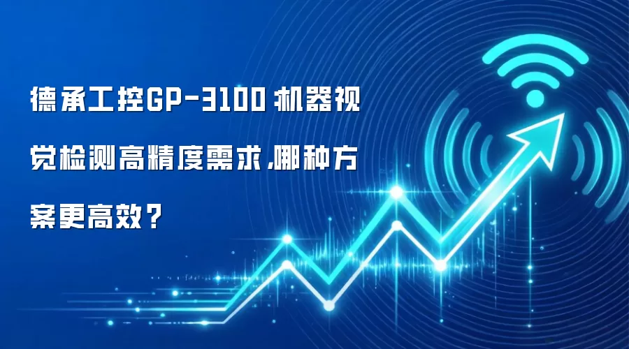 德承工控GP-3100：机器视觉检测高精度需求，哪种方案更高效？