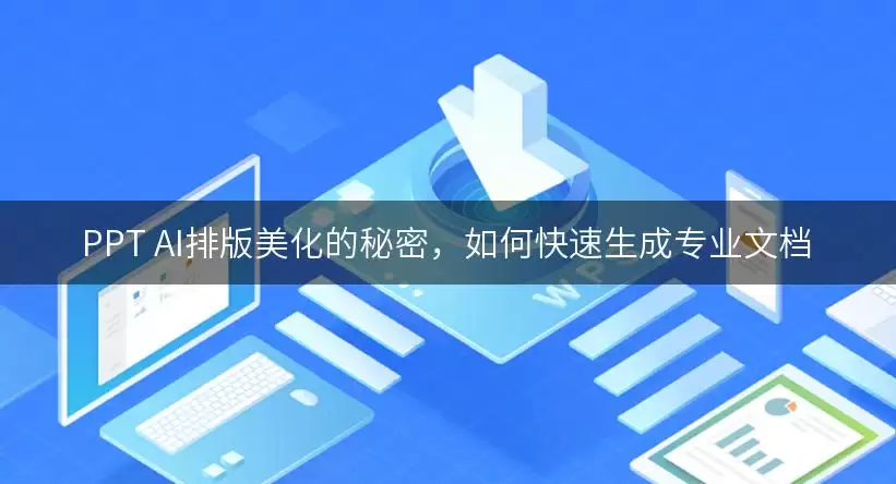 PPT AI排版美化的秘密，如何快速生成专业文档