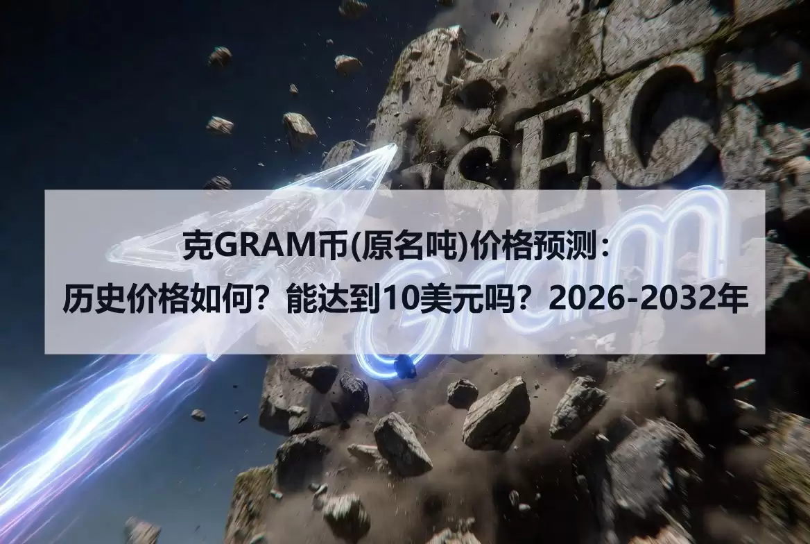 克GRAM币(原名吨)价格预测:历史价格如何？能达到10美元吗？2026-2032年