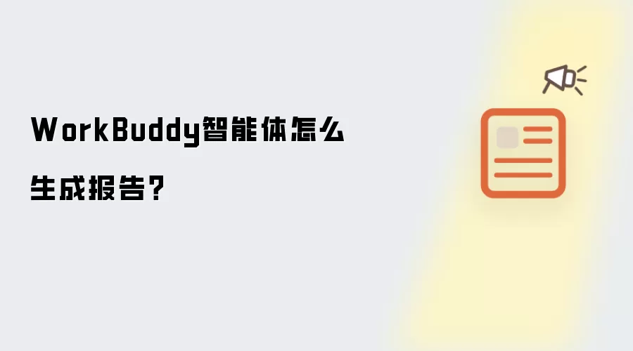 WorkBuddy智能体怎么生成报告?