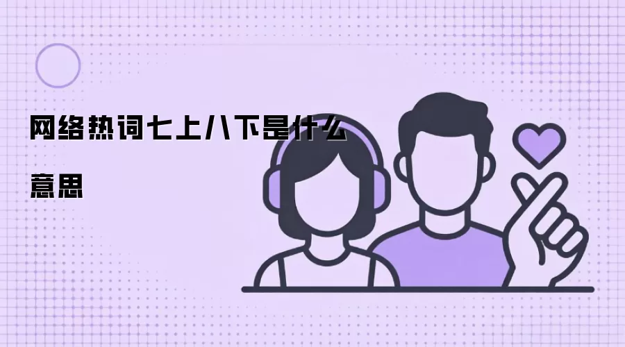 网络热词七上八下是什么意思