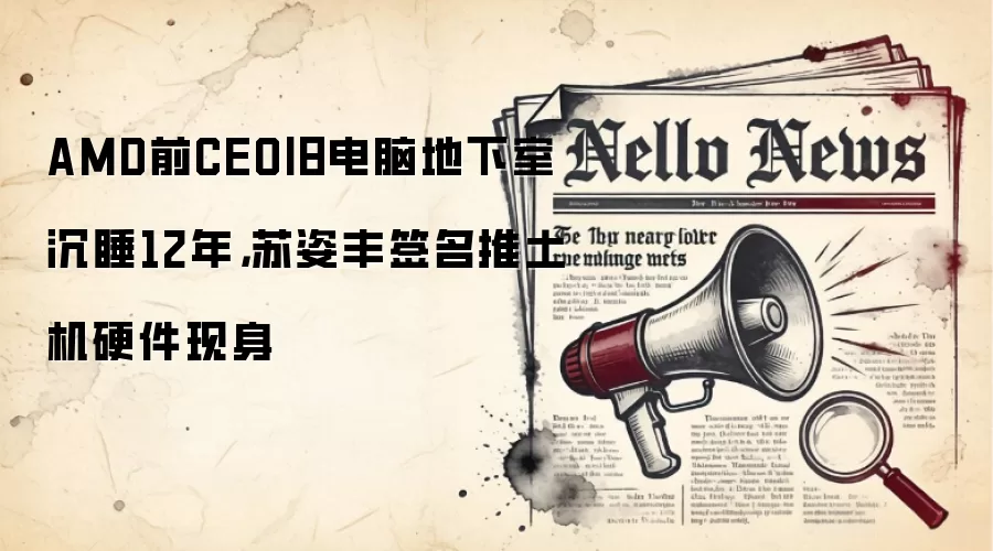 AMD前CEO旧电脑地下室沉睡12年,苏姿丰签名推土机硬件现身